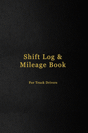 Shift Log & Mileage Book For Truck Drivers: Mileage and hours logbook for truckers, lorry drivers and delivery employees - Professional dark black leather cover design