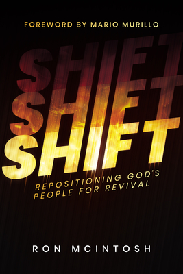 Shift: Repositioning God's People For Revival: Repositioning God's People - McIntosh, Ron, and Murillo, Mario (Foreword by)