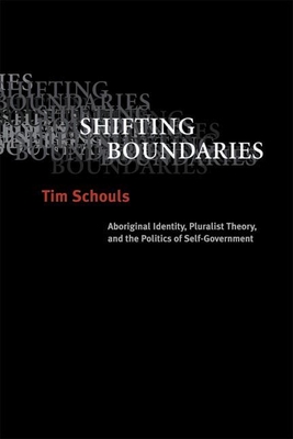 Shifting Boundaries: Aboriginal Identity, Pluralist Theory, and the Politics of Self-Government - Schouls, Tim