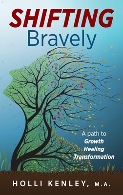 SHIFTING Bravely: A Path to Growth, Healing, and Transformation - Kenley, Holli