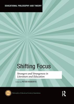 Shifting Focus: Strangers and Strangeness in Literature and Education - Roberts, Peter (Editor)