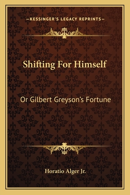 Shifting for Himself: Or Gilbert Greyson's Fortune - Alger, Horatio, Jr.