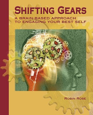 Shifting Gears: A Brain-Based Approach to Engaging Your Best Self - Rose, Robin, Dr.