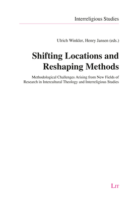 Shifting Locations and Reshaping Methods: Methodological Challenges Arising from New Fields of Research in Intercultural Theology and Interreligious Studies Volume 12 - Winkler, Ulrich (Editor), and Jansen, Henry (Editor)