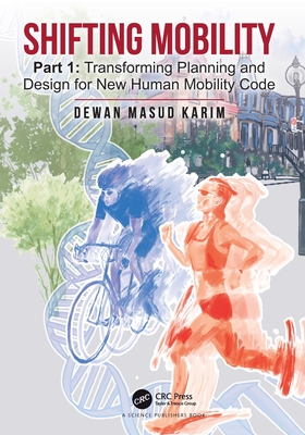 Shifting Mobility: Part 1: Transforming Planning and Design for New Human Mobility Code - Karim, Dewan Masud