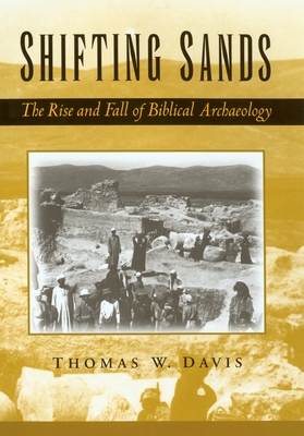 Shifting Sands: The Rise and Fall of Biblical Archaeology - Davis, Thomas W