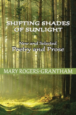 Shifting Shades of Sunlight: New and Selected Poetry and Prose - Rogers-Grantham, Mary