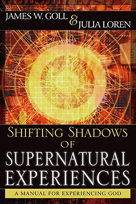 Shifting Shadows of Supernatural Experiences: A Manual to Experiencing God - Goll, James, and Loren, Julia