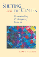 Shifting the Center: Understanding Contemporary Families - Ferguson, Susan J, Ph.D.