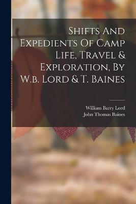 Shifts And Expedients Of Camp Life, Travel & Exploration, By W.b. Lord & T. Baines - Lord, William Barry, and John Thomas Baines (Creator)