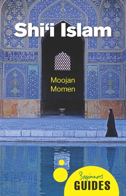 Shi'i Islam: A Beginner's Guide - Momen, Moojan