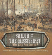 Shiloh & the Mississippi: Who Gets Full Control? Battles of the Civil War Grade 5 Children's American History
