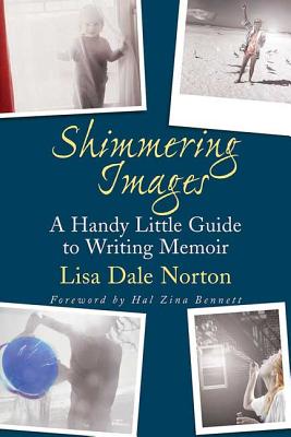 Shimmering Images: A Handy Little Guide to Writing Memoir - Norton, Lisa Dale