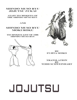 Shindo Muso Ryu Jojutsu Zukai: Shindo Muso Ryu Mokuroku Technique List of the Shindo Muso Ryu - Fujita, Seiko, and Schweinhart, Todd