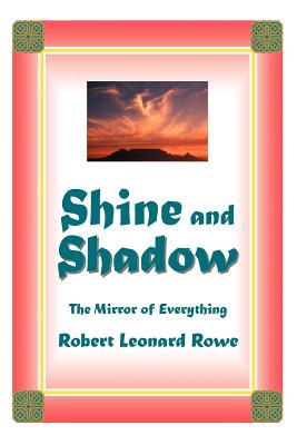 Shine and Shadow: The Mirror of Everything - Rowe, Robert Leonard