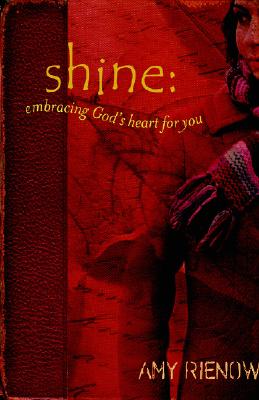 Shine: Embracing God's Heart for You - Rienow, Amy