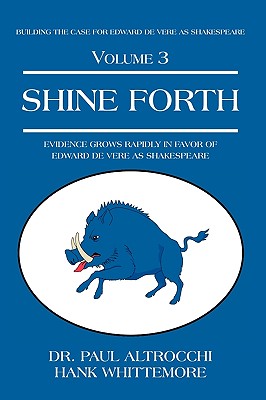 Shine Forth: Evidence Grows Rapidly In Favor of Edward de Vere as Shakespeare - Altrocchi, Paul, Dr., and Whittemore, Hank