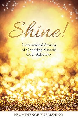 Shine: Inspirational Stories of Choosing Success Over Adversity - Doyle-Ingram, Suzanne, and Hagan, Maureen (Mo), and Gelera, Lani