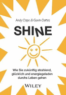 Shine: Wie Sie zukunftig strahlend, glucklich und energiegeladen durchs Leben gehen