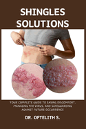 Shingles Solutions: Your Complete Guide to Easing Discomfort, Managing the Virus, and Safeguarding Against Future Occurrence