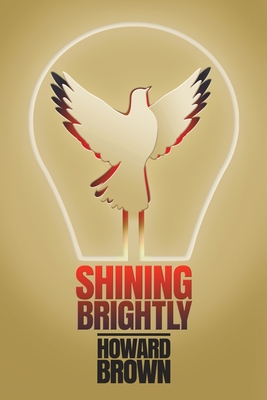 Shining Brightly: A memoir of resilience and hope by a two-time cancer survivor, Silicon Valley entrepreneur and interfaith peacemaker - Brown, Howard, and Wicks, Robert J, Dr. (Foreword by), and Rosen, Rabbi David (Afterword by)