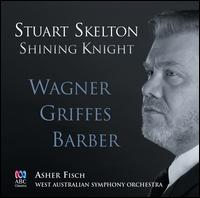 Shining Knight: Wagner, Griffes, Barber - Stuart Skelton (tenor); West Australian Symphony Orchestra; Asher Fisch (conductor)