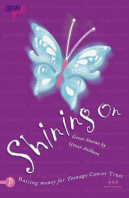 Shining on: A Collection of Stories in Aid of the Teen Cancer Trust - Blackman, Malorie, and Burgess, Melvin, and Cabot, Meg