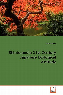 Shinto and a 21st Century Japanese Ecological Attitude - Shaw, Daniel