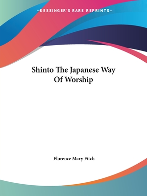 Shinto The Japanese Way Of Worship - Fitch, Florence Mary