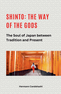 Shinto: The Way of the Gods II - The Soul of Japan between Tradition and Present