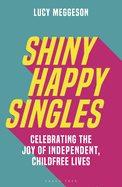 Shiny Happy Singles: Celebrating the Joy of Independent, Childfree Lives