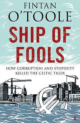 Ship of Fools: How Corruption and Stupidity Killed the Celtic Tiger - O'Toole, Fintan