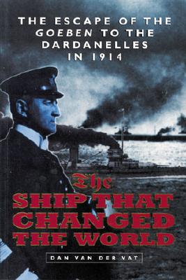 Ship That Changed the World: The Escape of the Goeben to the Dardanelles in 1914 - Van Der Vat, Dan