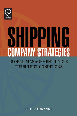 Shipping Company Strategies: Global Management Under Turbulent Conditions - Lorange, Peter, Professor