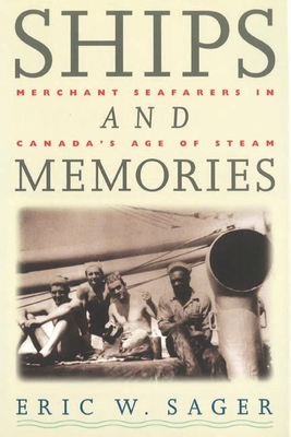 Ships and Memories: Merchant Seafarers in Canada's Age of Steam - Sager, Eric W