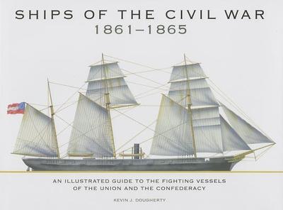 Ships of the Civil War 1861-1865: An Illustrated Guide to the Fighting Vessels of the Union and the Confederacy - Dougherty, Kevin J