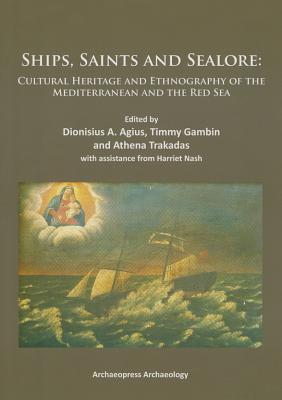 Ships, Saints and Sealore: Cultural Heritage and Ethnography of the Mediterranean and the Red Sea - Agius, Dionisius A. (Editor), and Gambin, Timmy (Editor), and Trakadas, Athena (Editor)