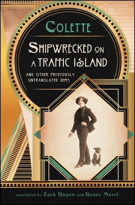 Shipwrecked on a Traffic Island: And Other Previously Untranslated Gems - Colette, Gabrielle Sidonie, and Rogow, Zack (Translated by), and Morel, Rene (Translated by)