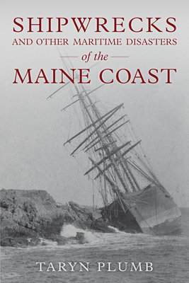 Shipwrecks and Other Maritime Disasters of the Maine Coast - Plumb, Taryn
