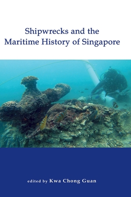 Shipwrecks and the Maritime History of Singapore - Guan, Kwa Chong (Editor)