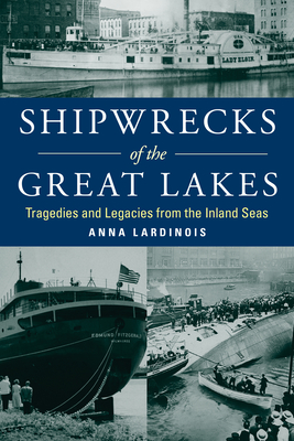 Shipwrecks of the Great Lakes: Tragedies and Legacies from the Inland Seas - Lardinois, Anna