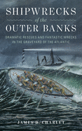 Shipwrecks of the Outer Banks: Dramatic Rescues and Fantastic Wrecks in the Graveyard of the Atlantic