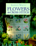 Shirley Watts' Flowers in Cross Stitch