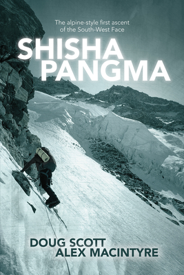 Shisha Pangma: The Alpine-Style First Ascent of the South-West Face - Scott, Doug, and Macintyre, Alex