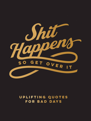 Shit Happens So Get Over It: Uplifting Quotes for Bad Days - Publishers, Summersdale
