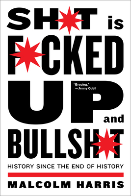 Shit Is Fucked Up and Bullshit: History Since the End of History - Harris, Malcolm