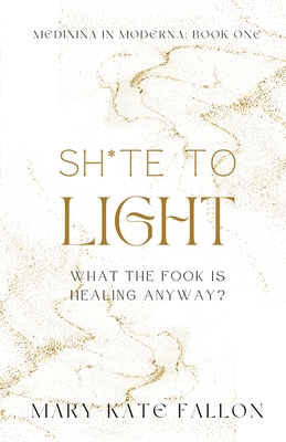 Shite to Light: What the fook is healing, anyway? - Fallon, Mary-Kate
