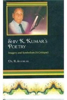 Shiv K Kumar's Poetry: Imagery and Symbolism, (A Critique) - Shankar, R.