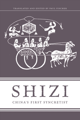 Shizi: China's First Syncretist - Fischer, Paul, Dr. (Translated by)