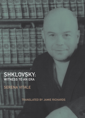 Shklovsky: Witness to an Era - Vitale, Serena, and Shklovskii, Viktor, and Richards, Jamie (Translated by)